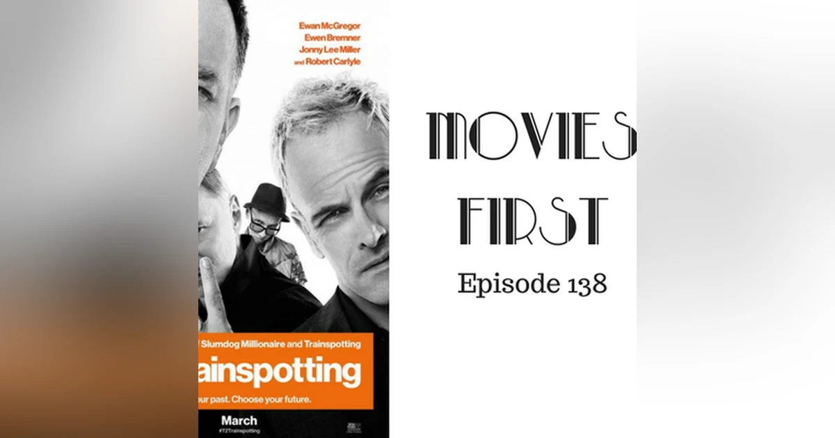 140: T2 Trainspotting - Movies First with Alex First Episode 138