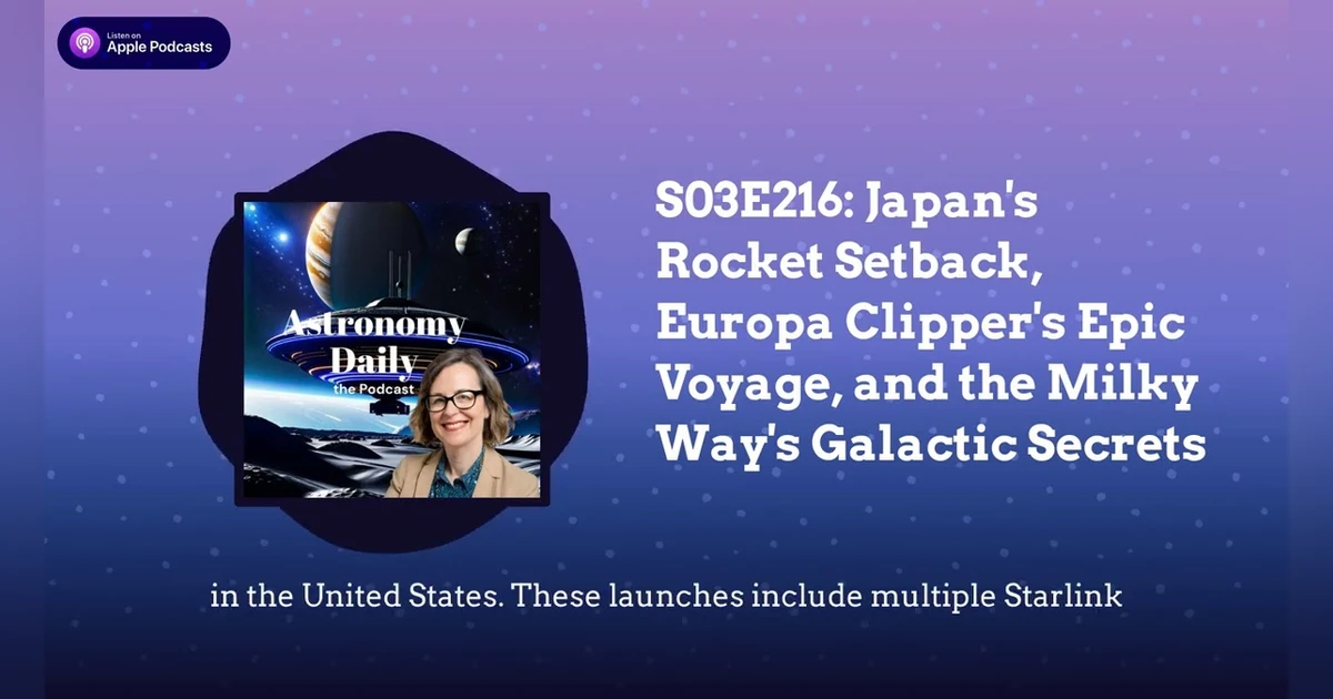 S03E216: Japan’s Rocket Setback, Europa Clipper’s Epic Voyage, and the Milky Way’s Galactic Secrets