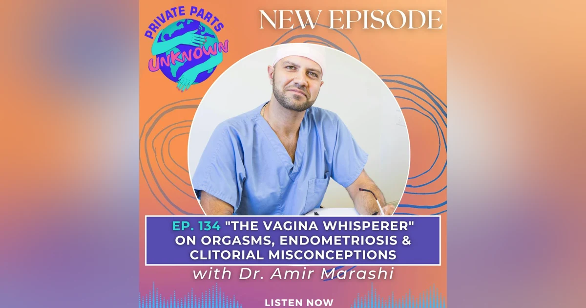 "The Vagina Whisperer" on Orgasms, Endometriosis & Clitorial Misconceptions with Dr. Amir Marashi (Redux)
