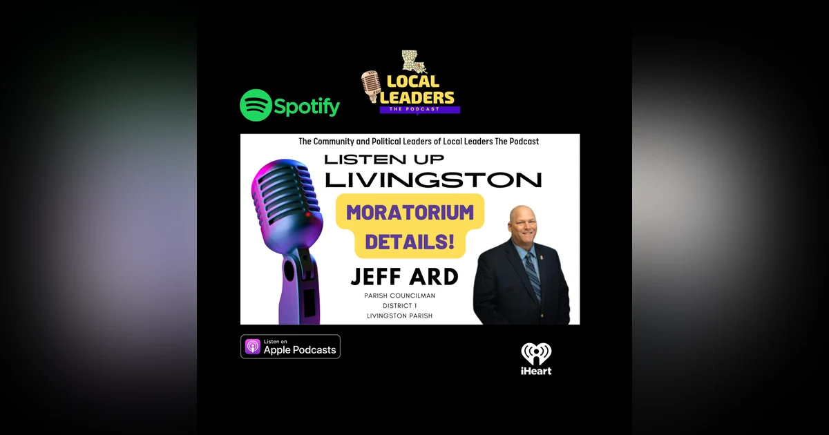 Listen Up Livingston #4 Jeff Ard Parish Councilman Talks Moratorium in Livingston Parish