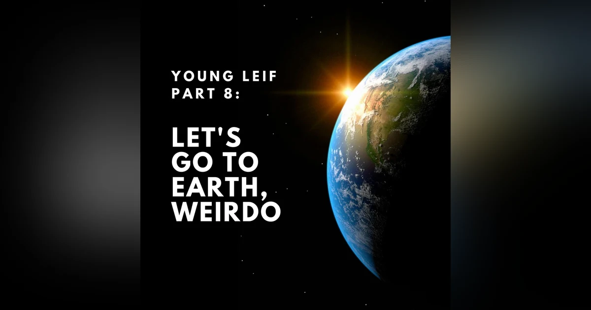 Young Leif Part 8: Let's Go to Earth, Weirdo.