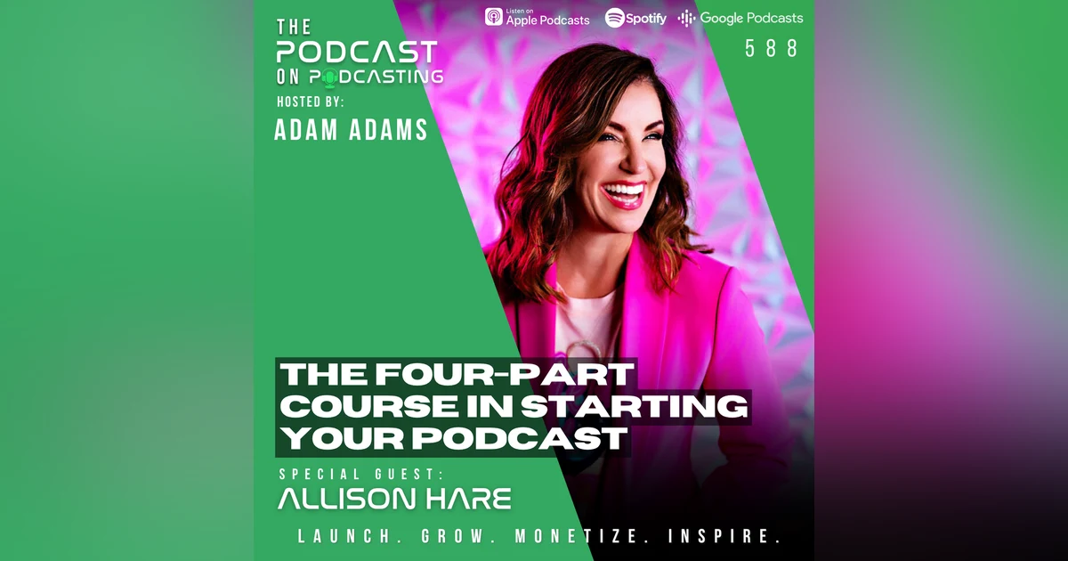 The Four-Part Course In Starting Your Podcast - Allison Hare [588]