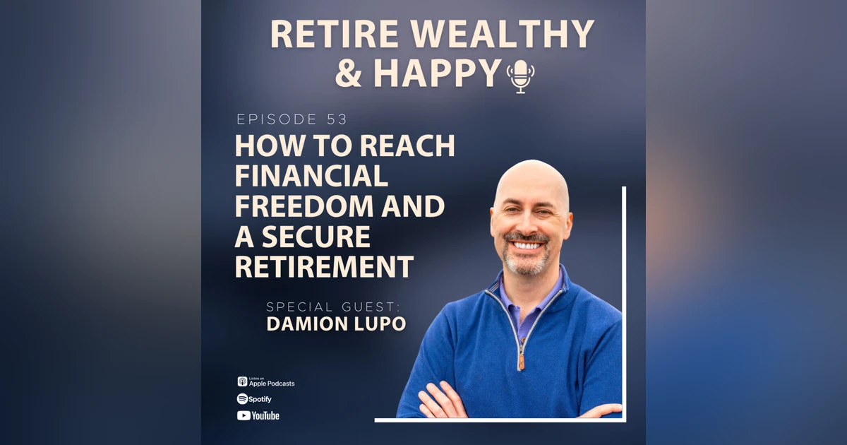 Ep53: How To Reach Financial Freedom and A Secure Retirement with Damion Lupo