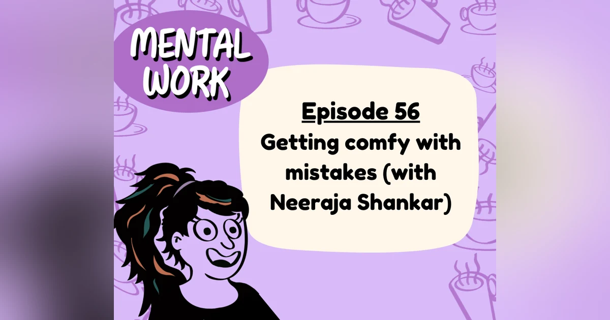 Getting comfy with mistakes (with Neeraja Shankar)