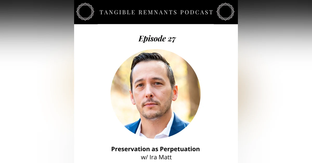 Preservation as Perpetuation w/ Ira Matt