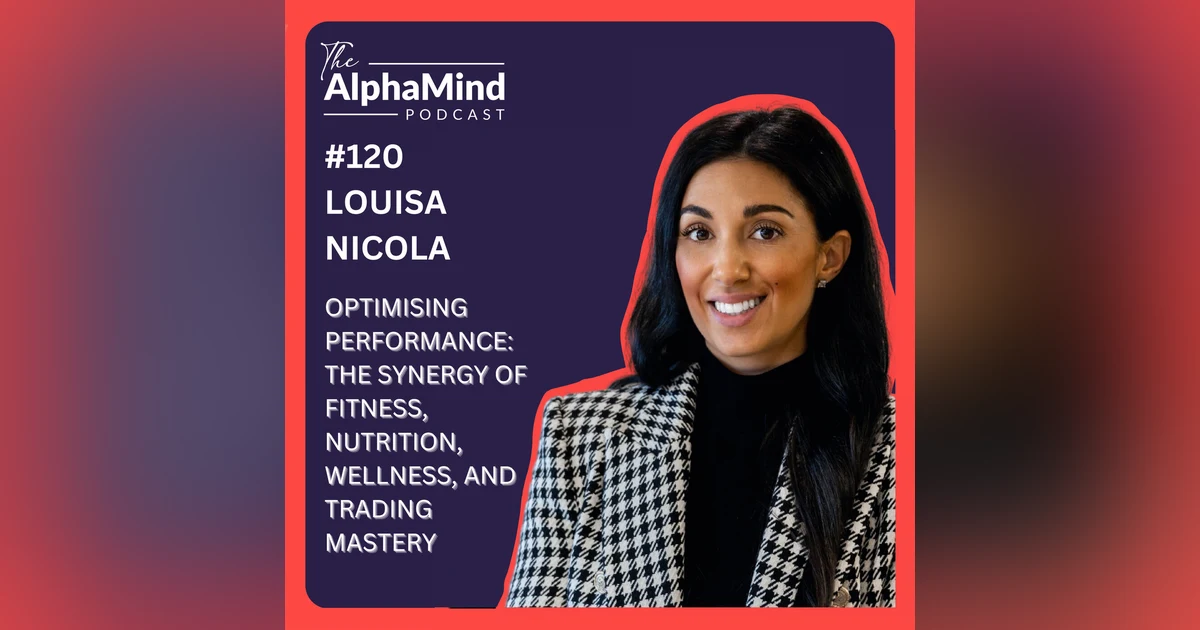 #120 Louisa Nicola: The Synergy of Fitness, Nutrition, Wellness, and Trading Mastery