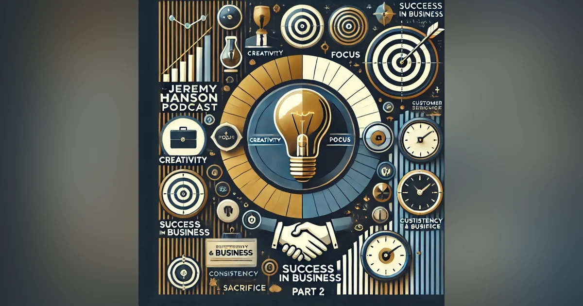 Success in Business (Part 2): Strategy, Focus & Consistency | The Jeremy Hanson Podcast