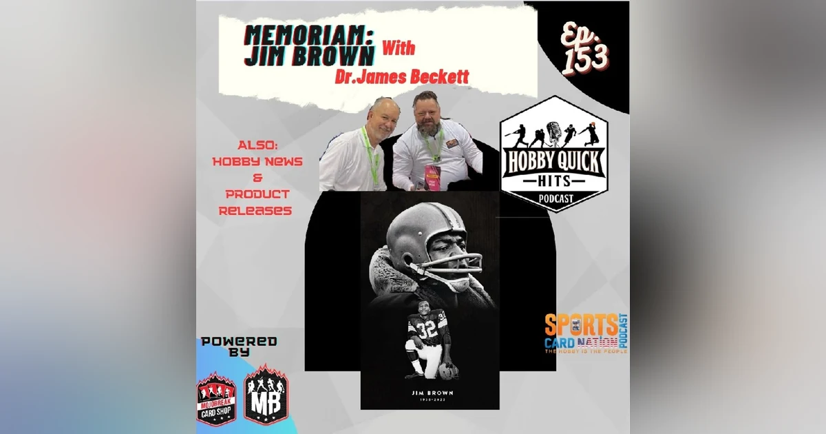Hobby Quick Hits Ep.153 Memoriam:Jim Brown w/ Dr.James Beckett