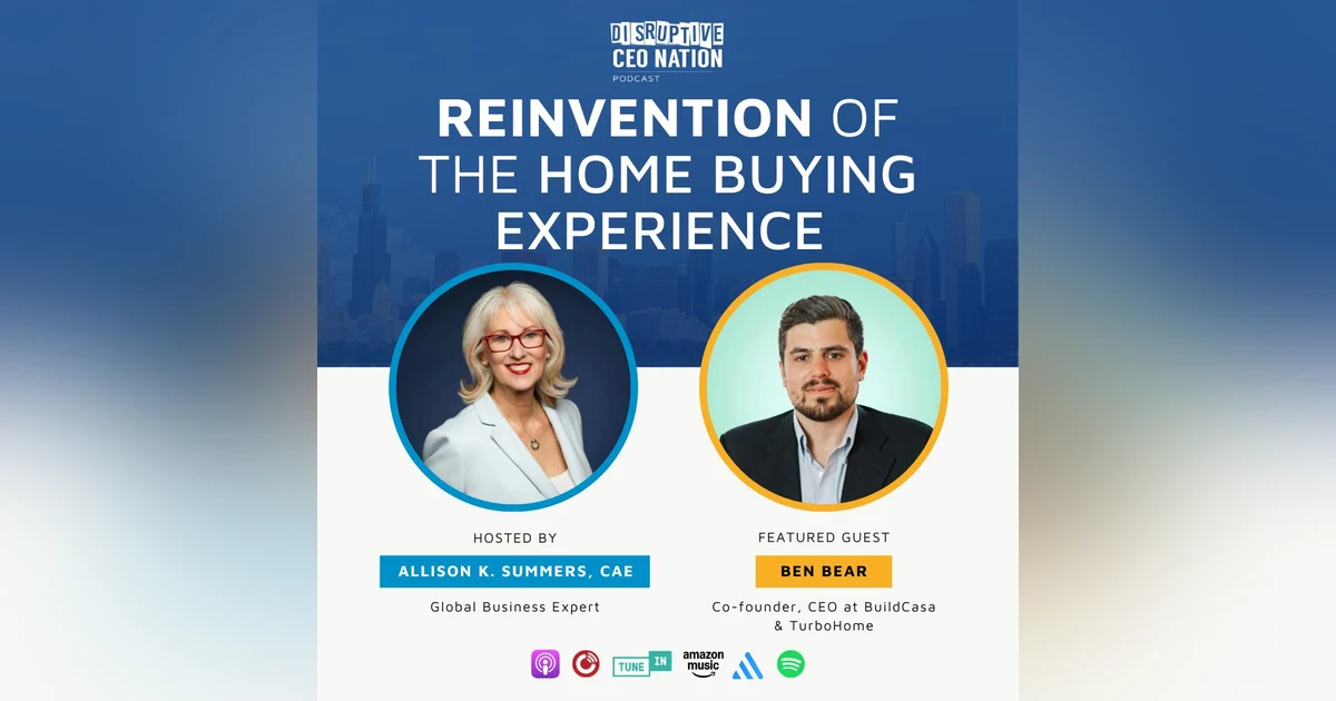 Ep 319 Reinvention of the Home Buying Experience with Ben Bear, Co-founder, CEO at BuildCasa & TurboHome; Oakland, CA, USA