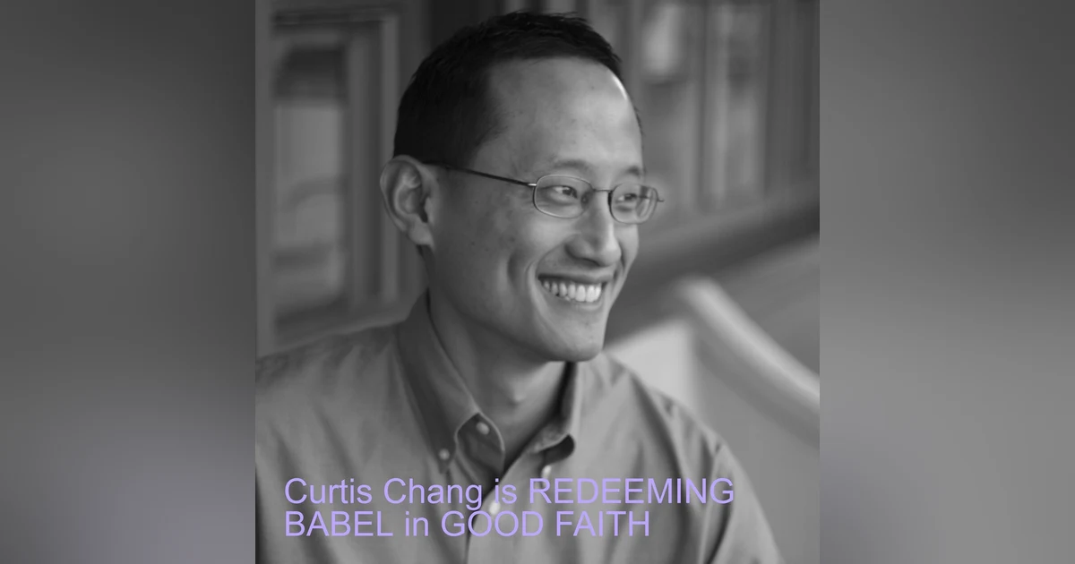 Curtis Chang, of Redeeming Babel and the GOOD FAITH podcast with David French, on institutions, vaccines, anxiety and more