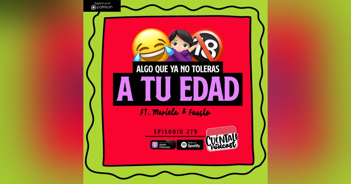279. Algo que ya no toleras A TU EDAD (Ft. Mariela & Fausto)
