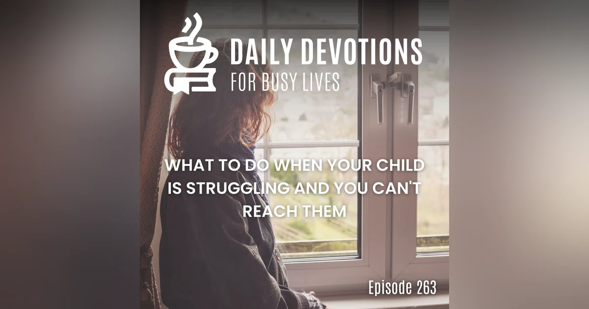 What to Do When Your Child Is Struggling and You Can't Reach Them
