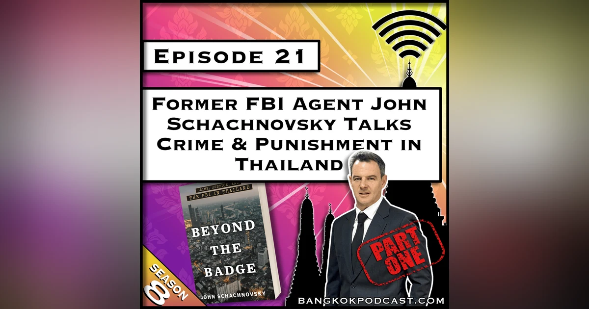Former FBI Agent John Schachnovsky Talks Crime & Punishment in Thailand [S8.E21]