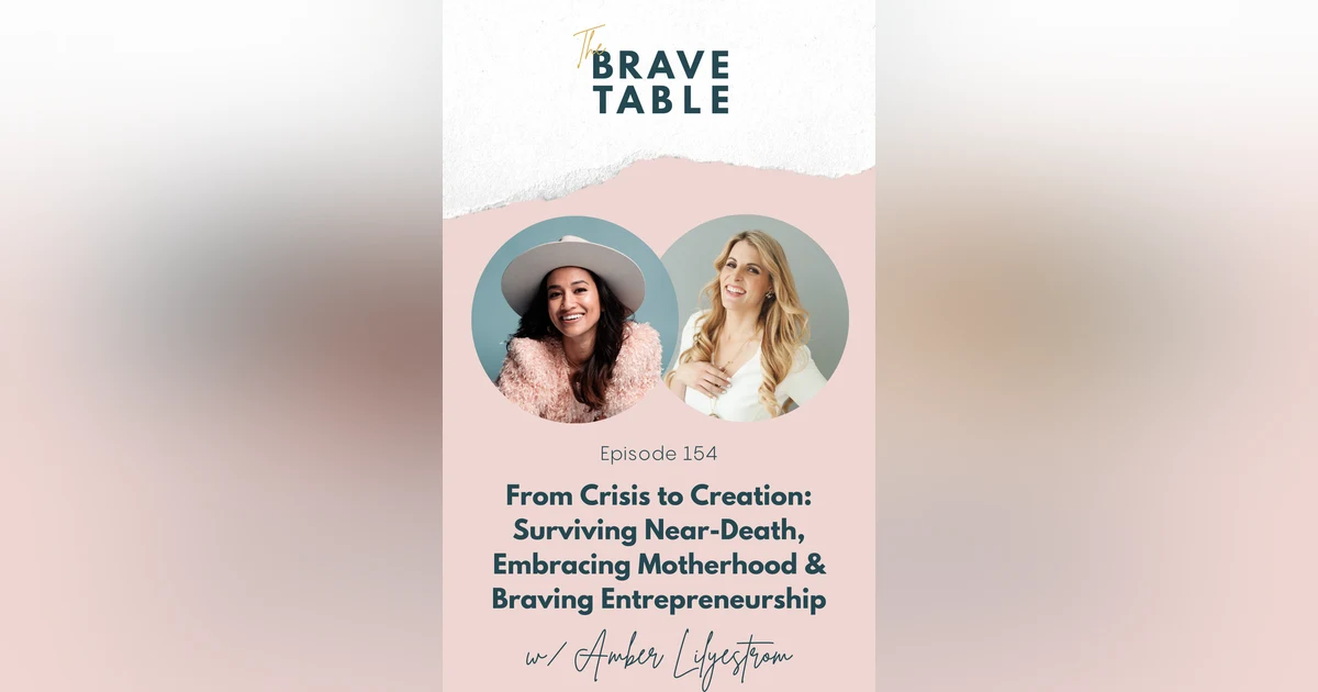 154: From Crisis to Creation: Surviving Near-Death, Embracing Motherhood & Braving Entrepreneurship with Amber Lilyestrom
