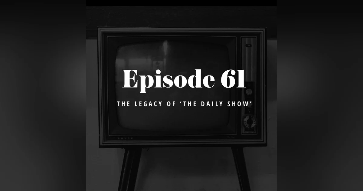 Episode 61: The Legacy of The Daily Show