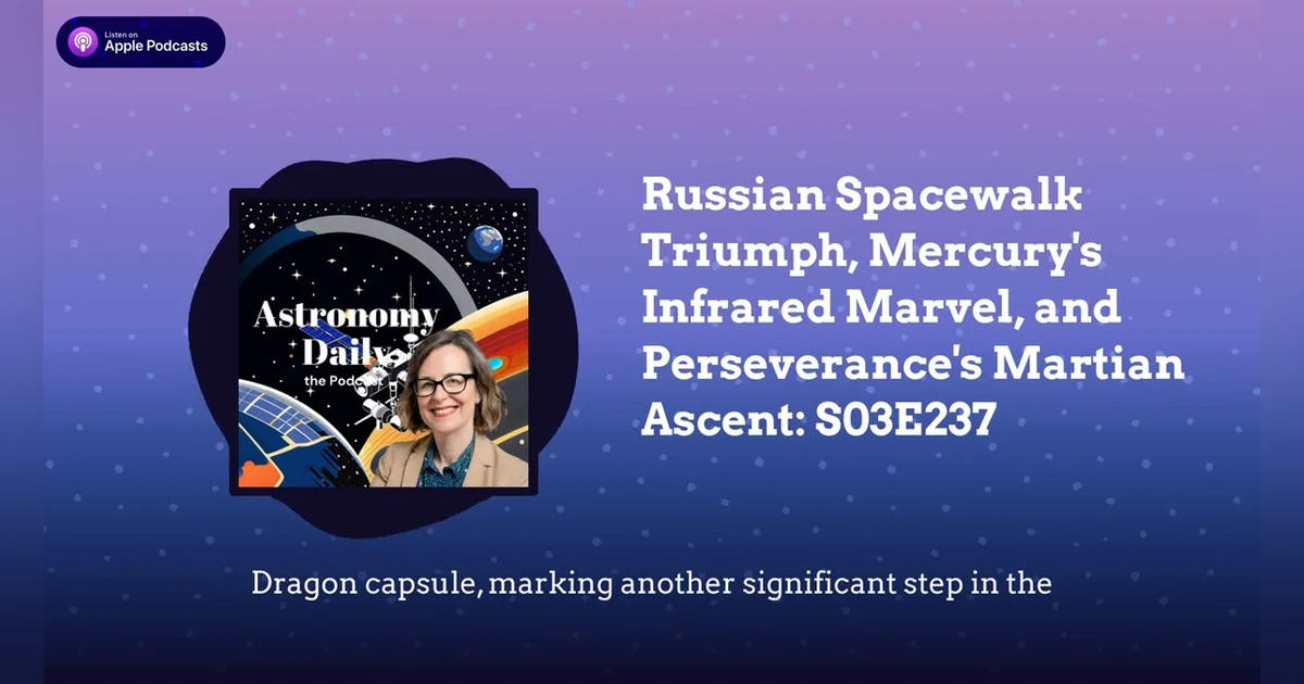 Russian Spacewalk Triumph, Mercury’s Infrared Marvel, and Perseverance’s Martian Ascent: S03E237