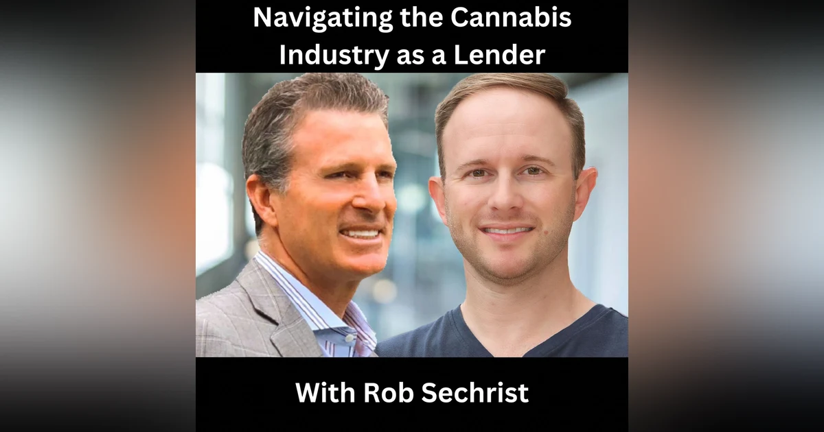 Navigating the Cannabis Industry as a Lender with Rob Sechrist