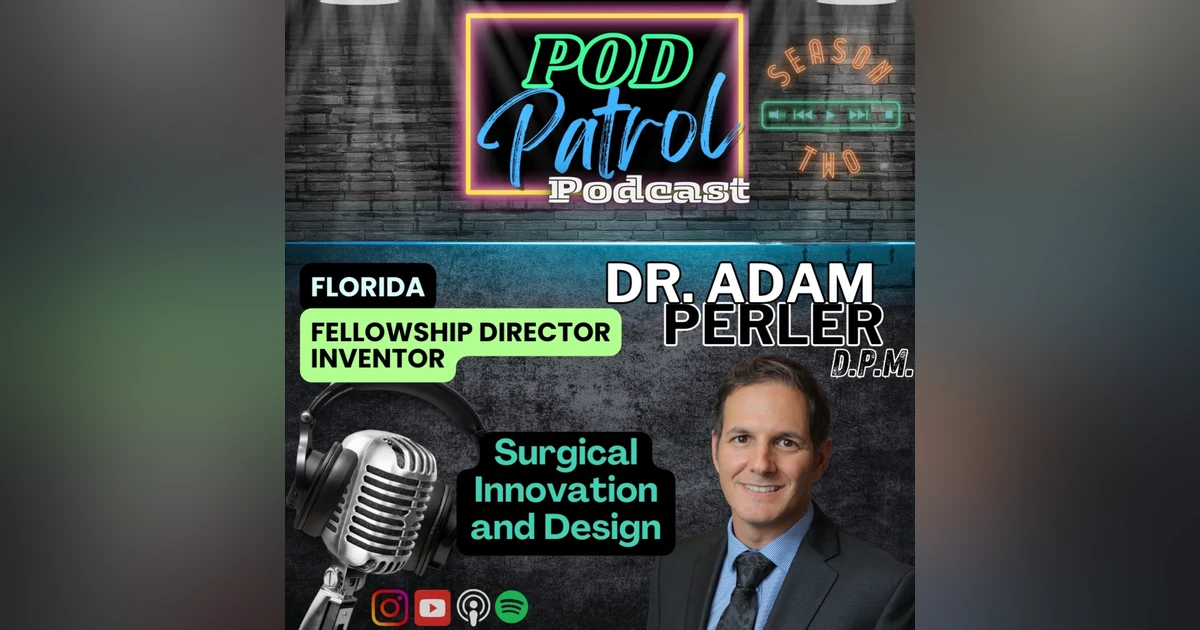 Pod Patrol Podcast S2.E27 - Medical Design & Innovation with Dr. Adam Perler, DPM