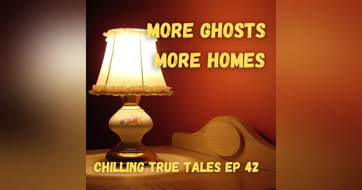 Chilling True Tales - Ep 42 - More Ghosts, More Homes