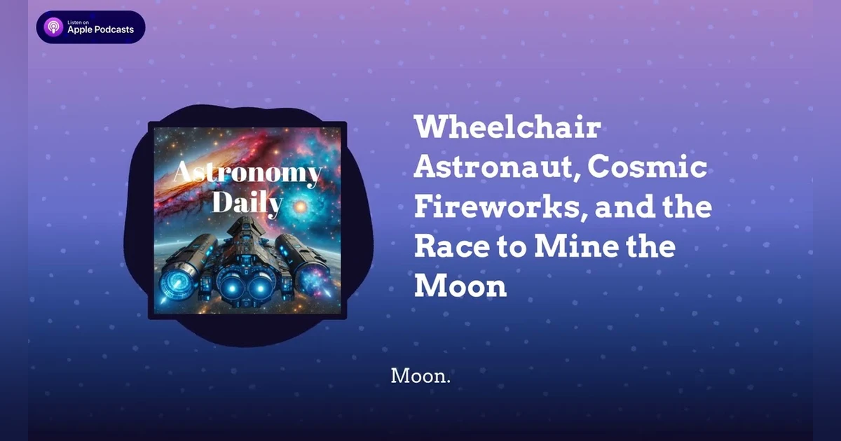 Wheelchair Astronaut, Cosmic Fireworks, and the Race to Mine the Moon