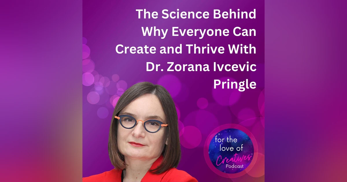 #044: The Science Behind Why Everyone Can Create and Thrive With Dr. Zorana Ivcevic Pringle