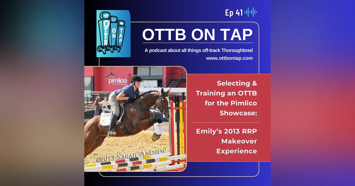 Ep 41: Selecting & Training an OTTB for the Pimlico Showcase: Emily's 2013 RRP Makeover Experience
