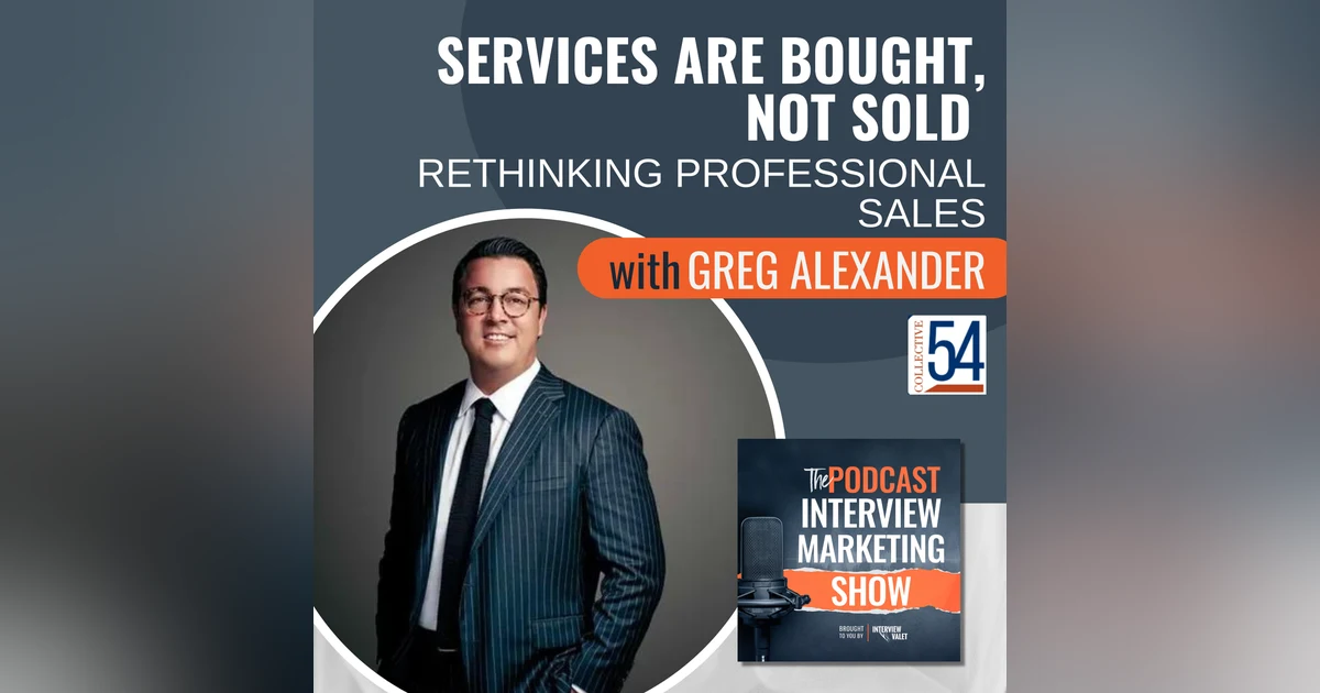 Services Are Bought, Not Sold: Rethinking Professional Sales with Greg Alexander