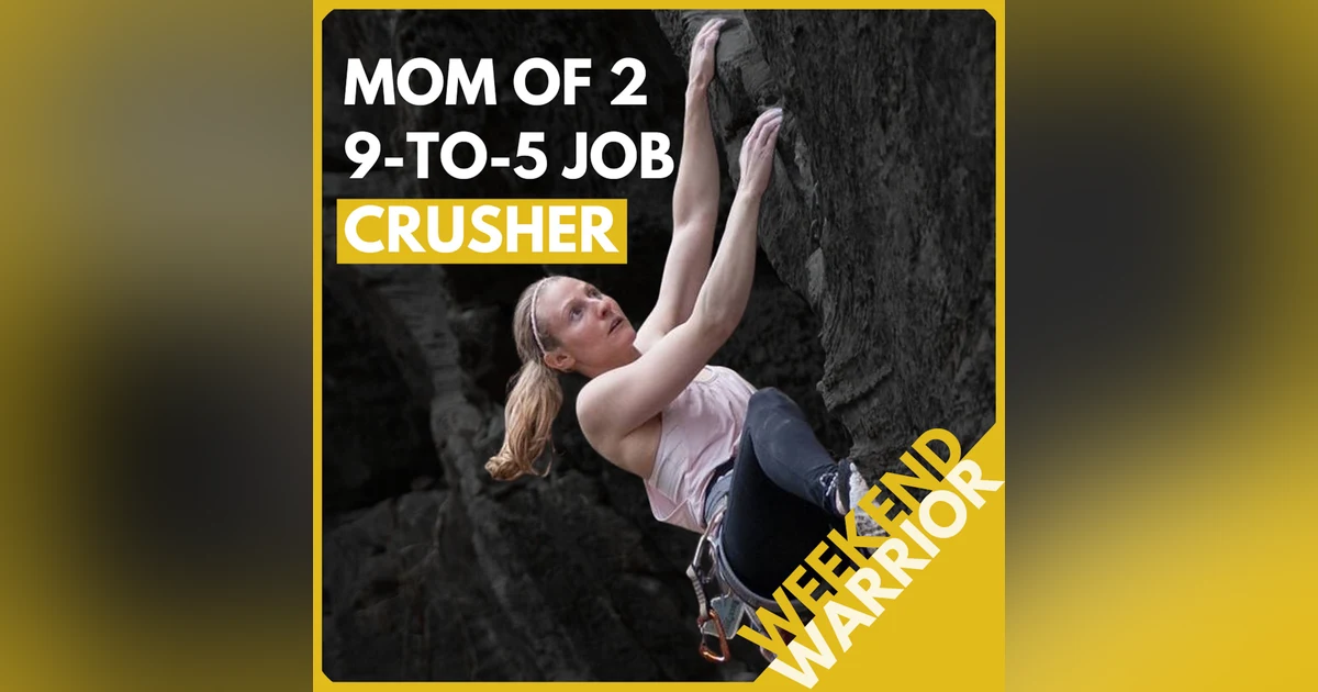 Weekend Warrior: Mom of 2, Full-Time Career, 5.12 Crusher. It's Hard, but it's Worth it!