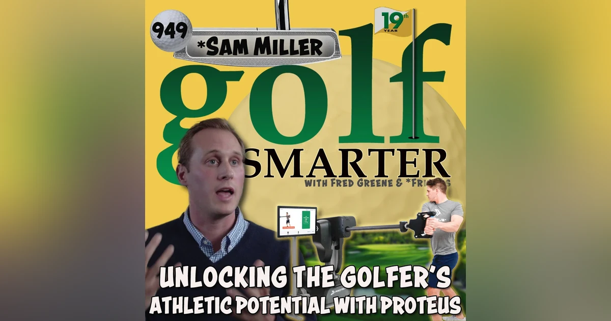 Unlocking The Golfer’s Athletic Potential with Proteus featuring Founder Sam Miller