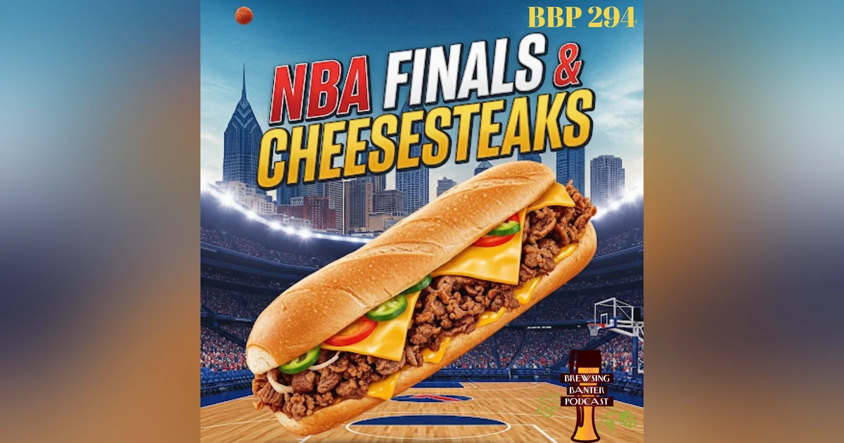 Episode 294 – NBA Finals and Cheesesteaks