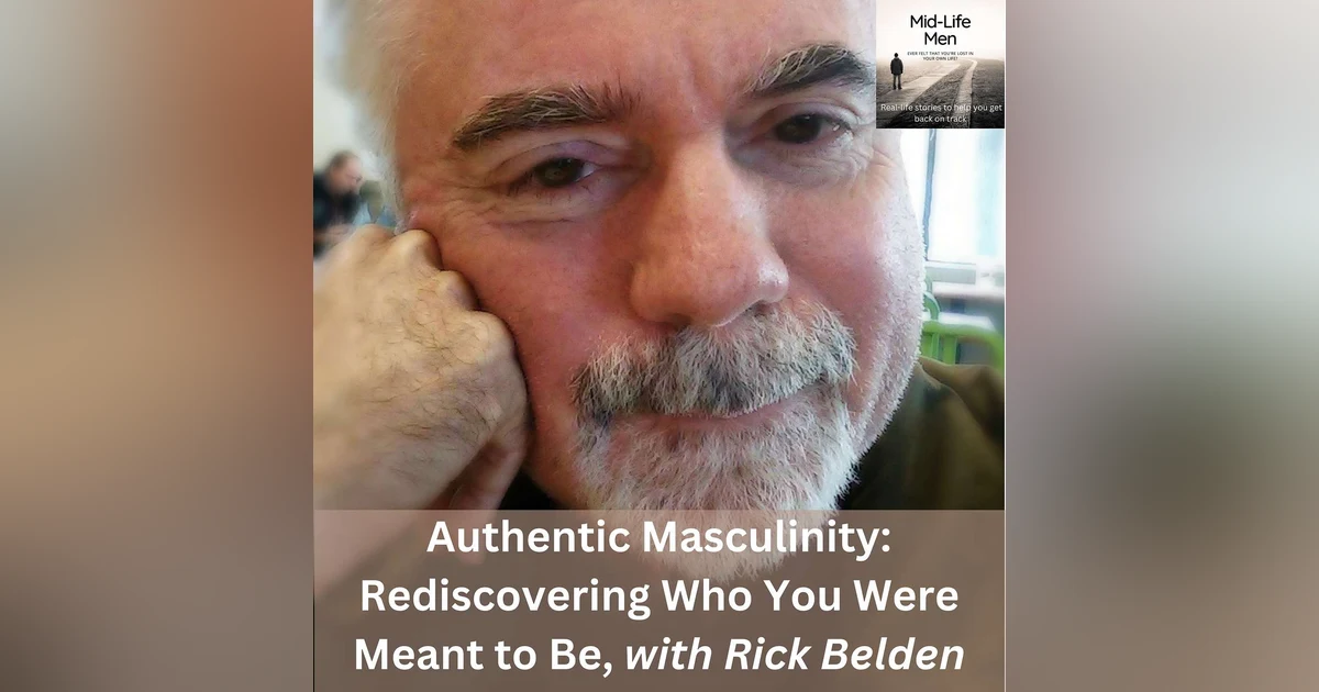 Authentic Masculinity: Rediscovering Who You Were Meant to Be, with Rick Belden