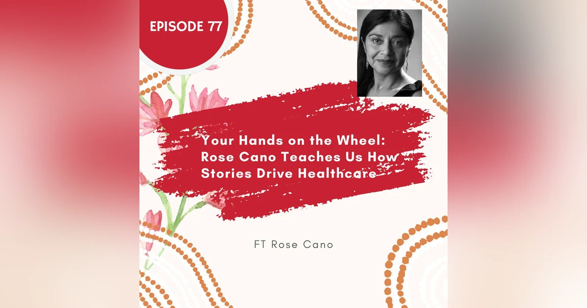 77 I Your Hands on the Wheel: Rose Cano Teaches Us How Stories Drive Healthcare