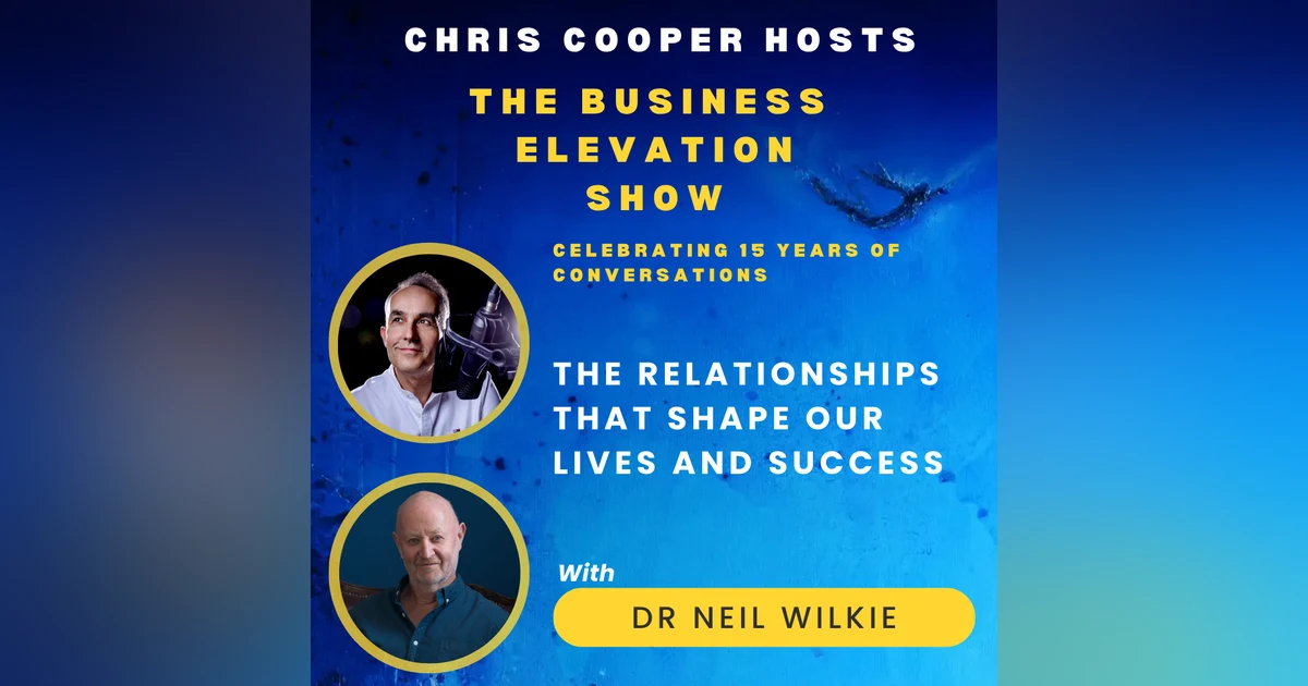 The Relationships That Shape Our Lives and Success with Dr Neil Wilkie