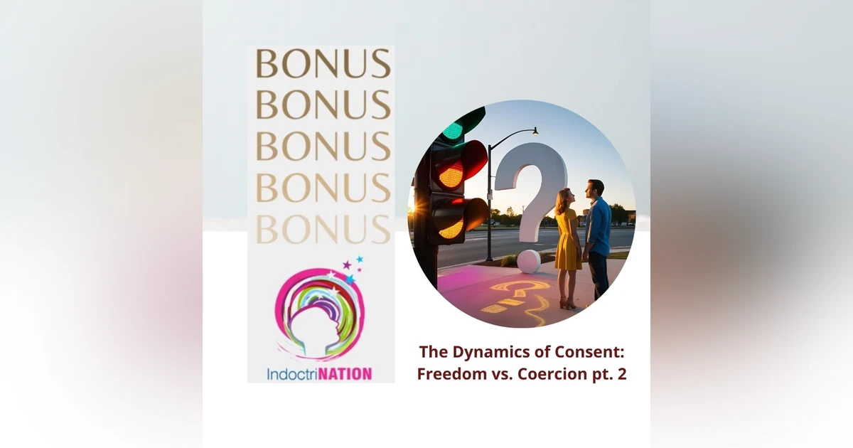 BONUS EPISODE PREVIEW-The Dynamics of Consent: Freedom vs. Coercion pt. 2
