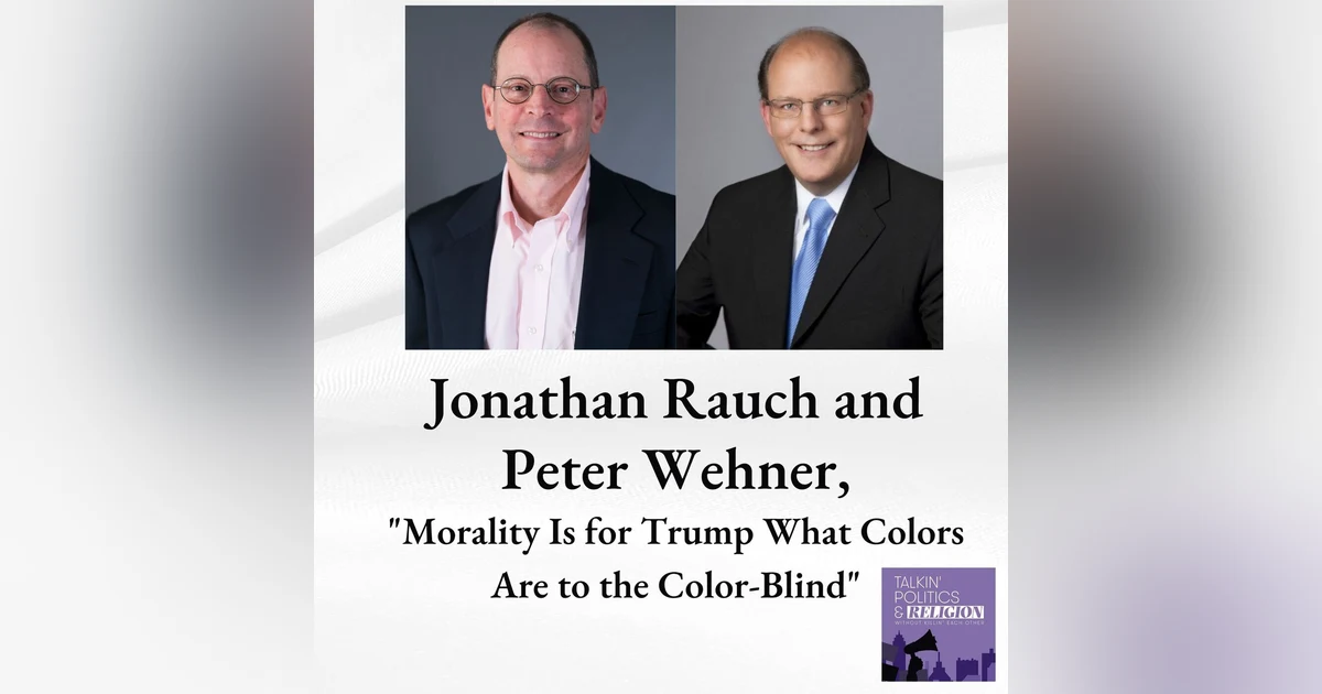 Peter Wehner and Jonathan Rauch on ”Morality Is for Trump What Colors Are to the Color-Blind”