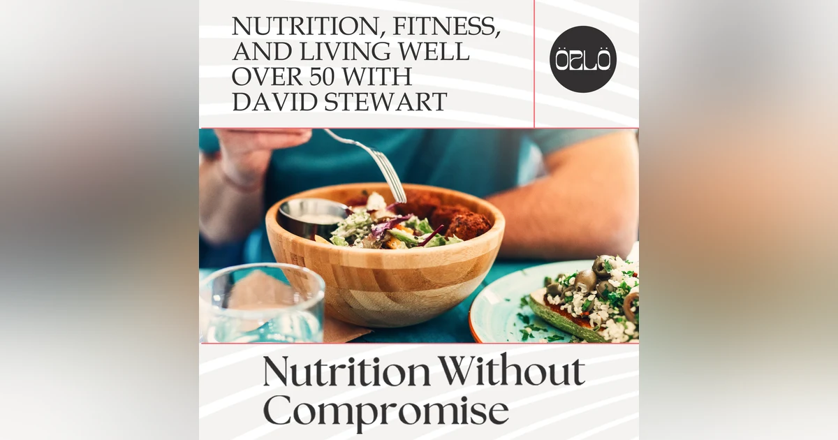Nutrition, Fitness, And Living Well Over 50 With David Stewart