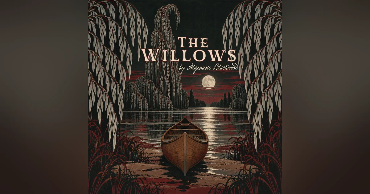 The Willows - Part One by Algernon Blackwood — Something Beyond the River Is Watching