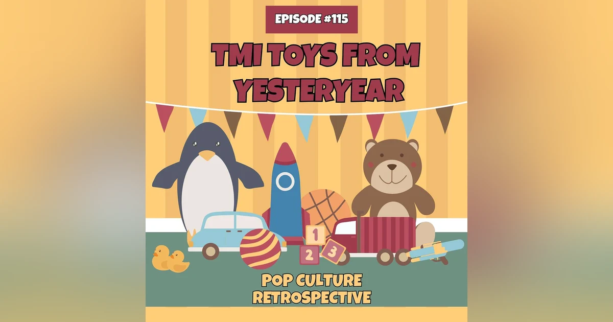 #115 - TMI Toys of Yesteryear