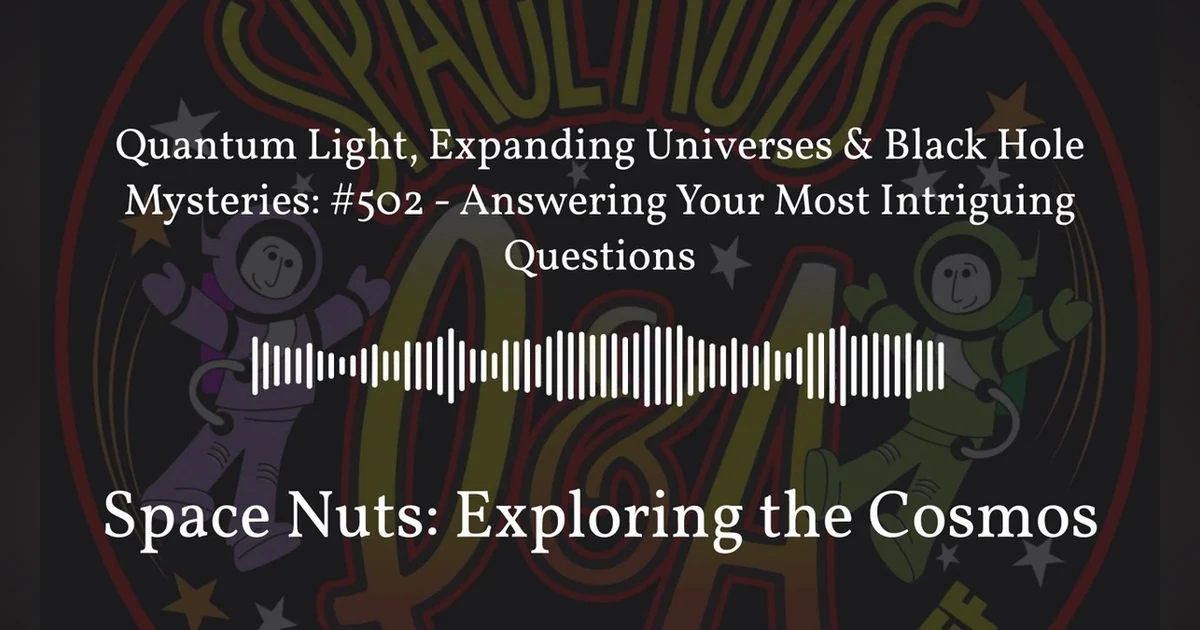 Quantum Light, Expanding Universes & Black Hole Mysteries: #502 - Answering Your Most Intriguing...