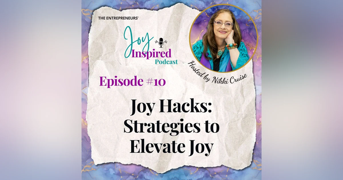 Episode 10 - Joy Hacks: Strategies to Elevate Joy