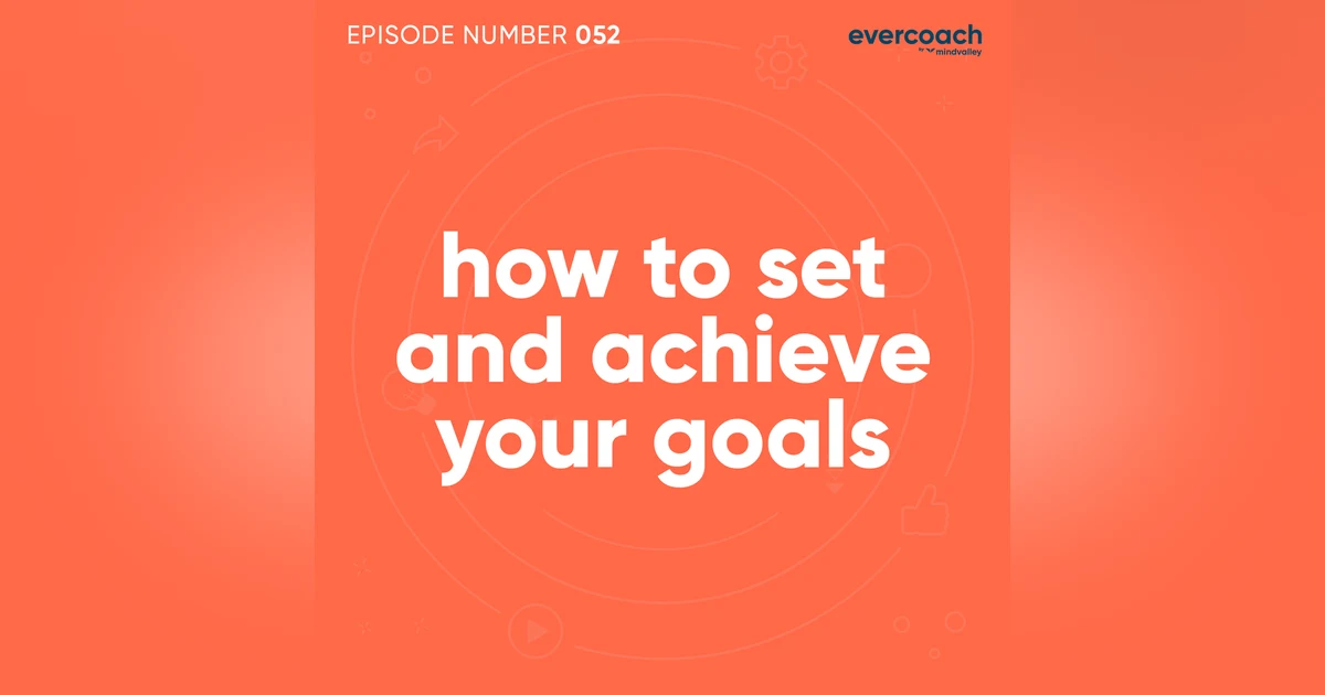 52. How To Set Goals In Life & Achieve Them