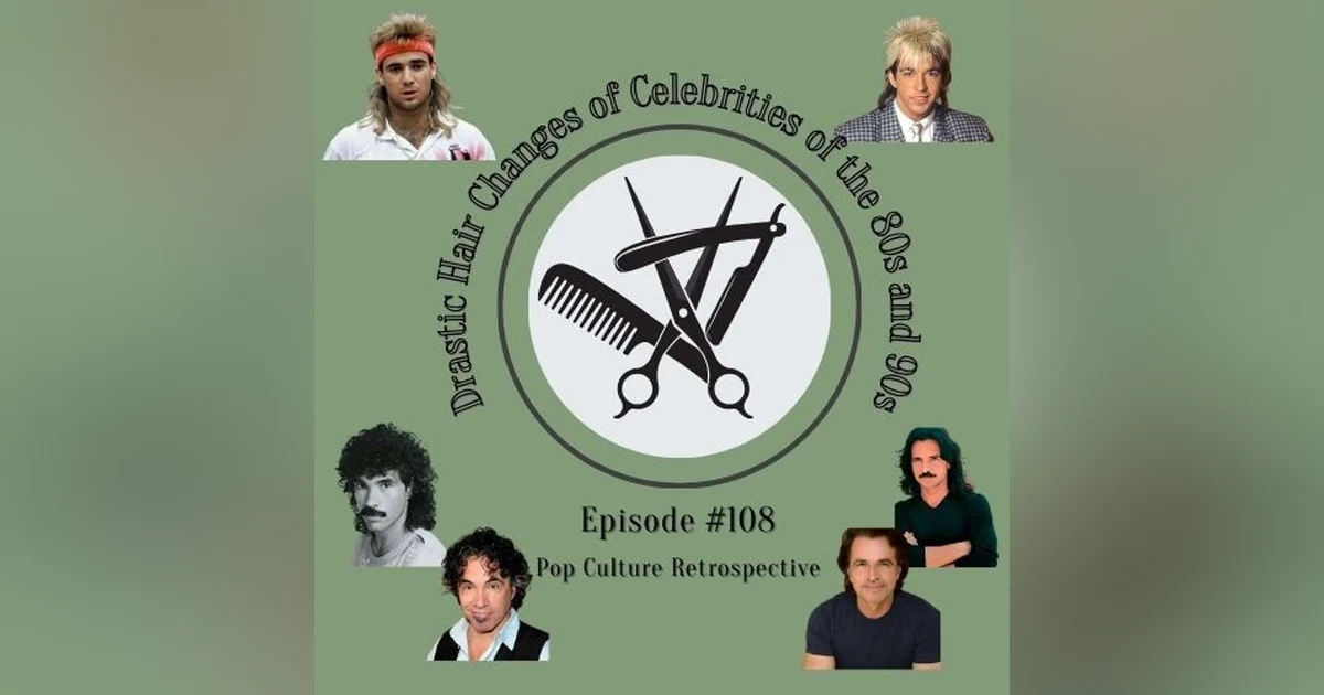 Episode #108 - Drastic Hair Changes of Celebrities of the 80s and 90s