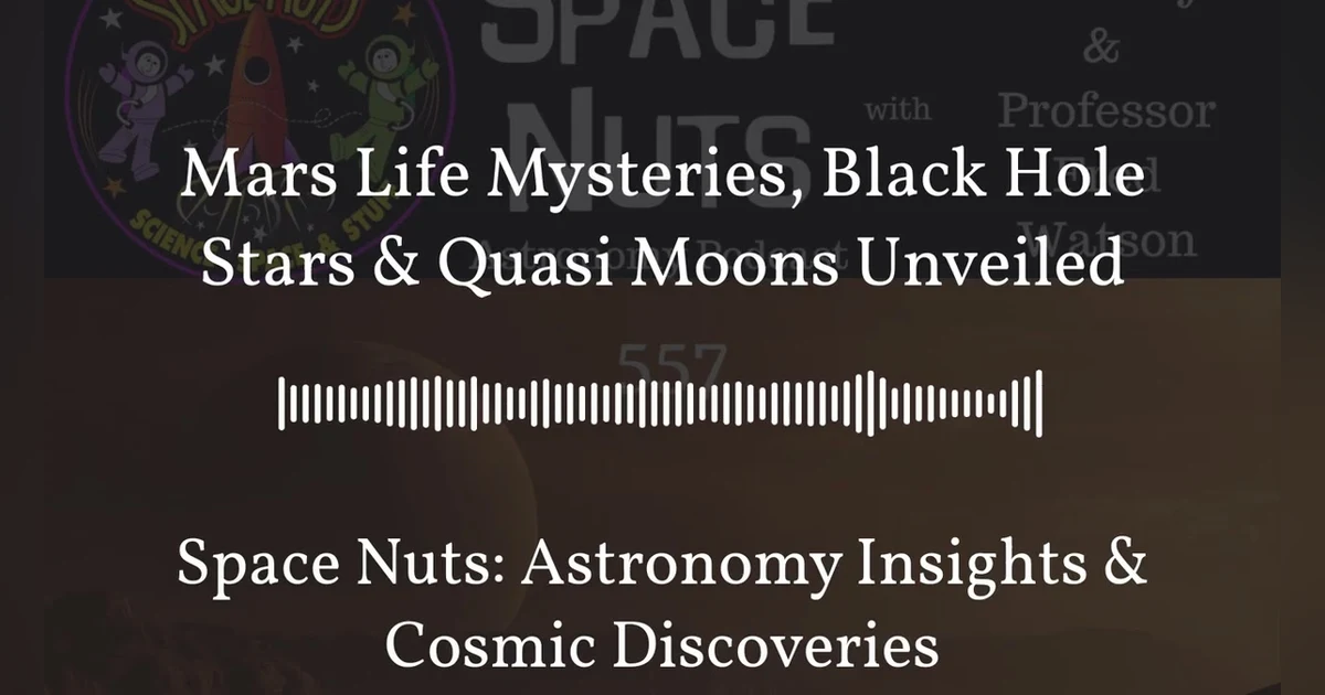 Mars Life Mysteries, Black Hole Stars & Quasi Moons Unveiled | Space Nuts: Astronomy Insights &...