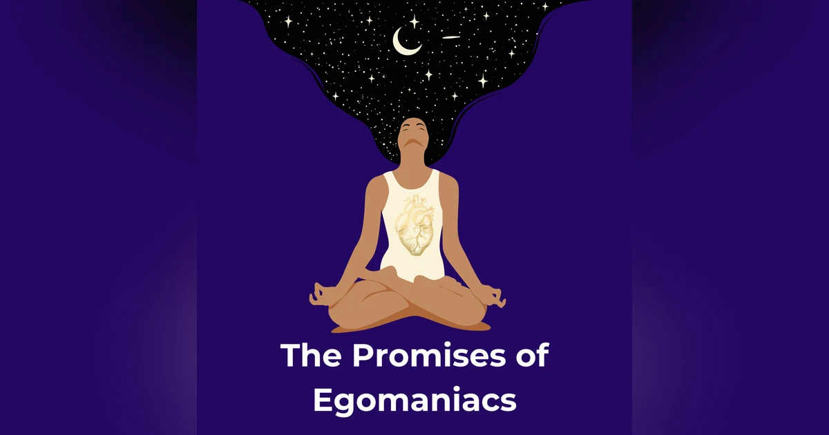 The Promises of Egomaniacs