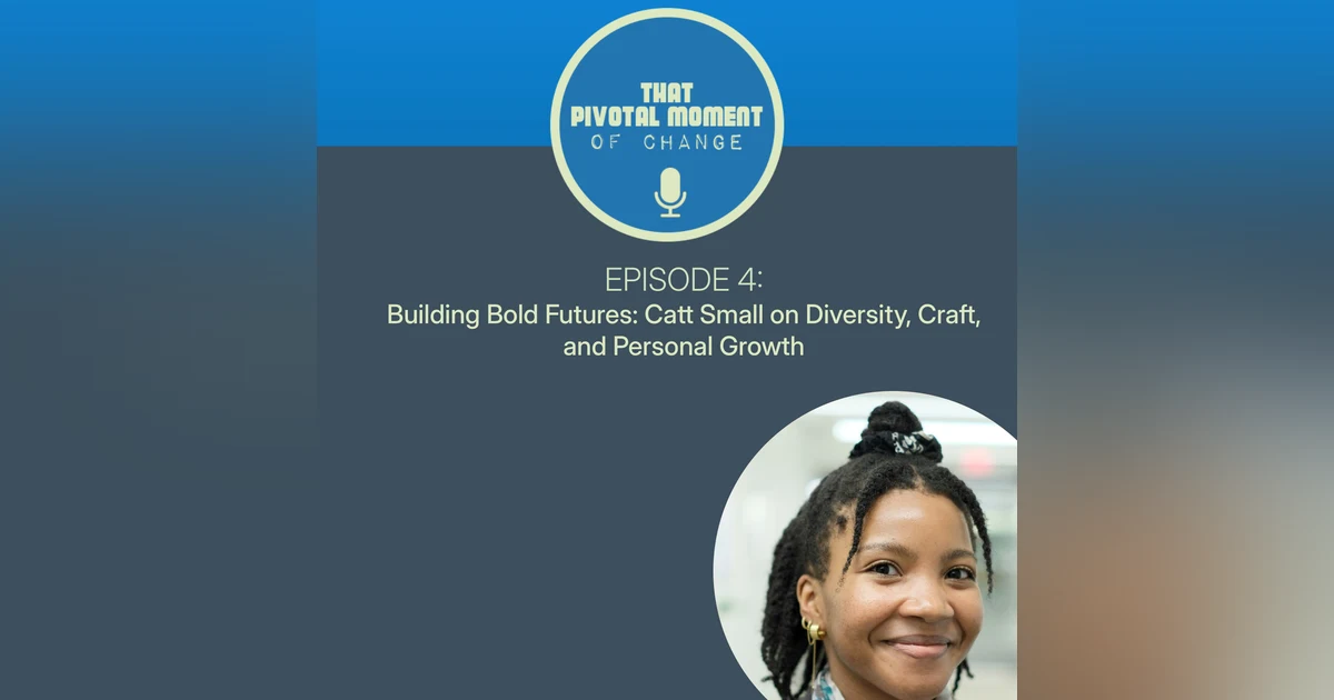 Episode 4: Building Bold Futures: Catt Small on Diversity, Craft, and Personal Growth
