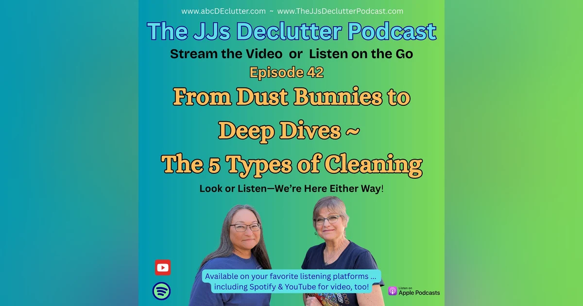 Ep 42 ~ From Dust Bunnies to Deep Dives ~ 5 Types of Cleaning