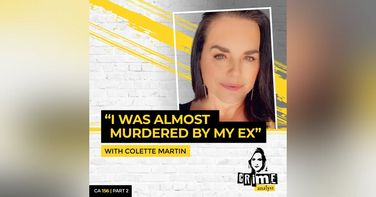 Ep 156: ‘I Was Almost Murdered By My Ex’ with Colette Martin, Part 2