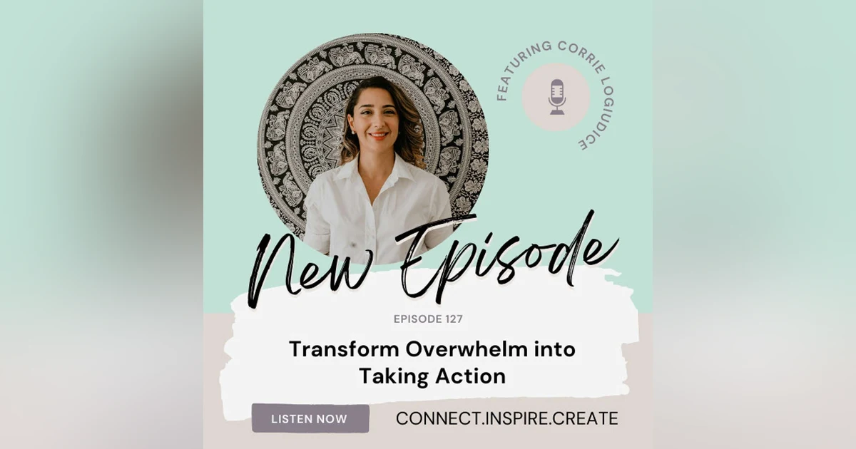 127 Transform Overwhelm into Taking Action with Corrie LoGiudice