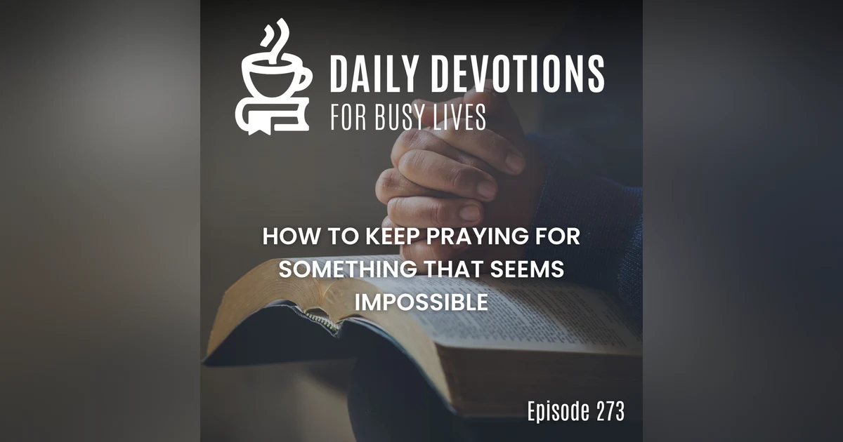 How to Keep Praying for Something That Seems Impossible