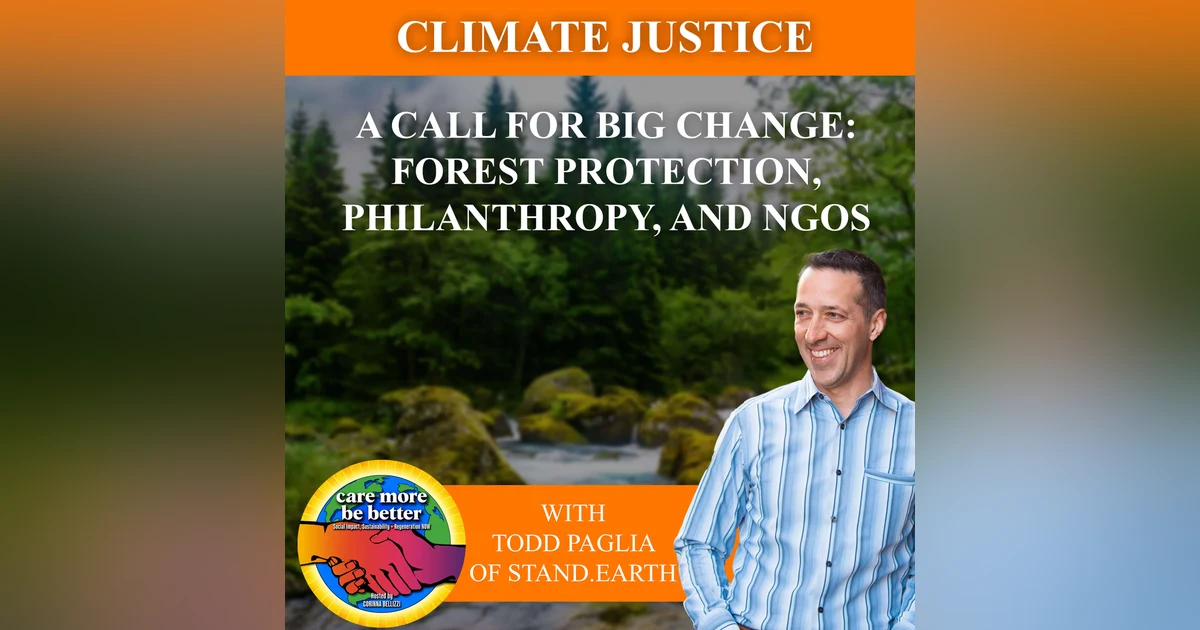 A Call For Big Change: Forest Protection, Philanthropy, And NGOs With Todd Paglia Of Stand.earth